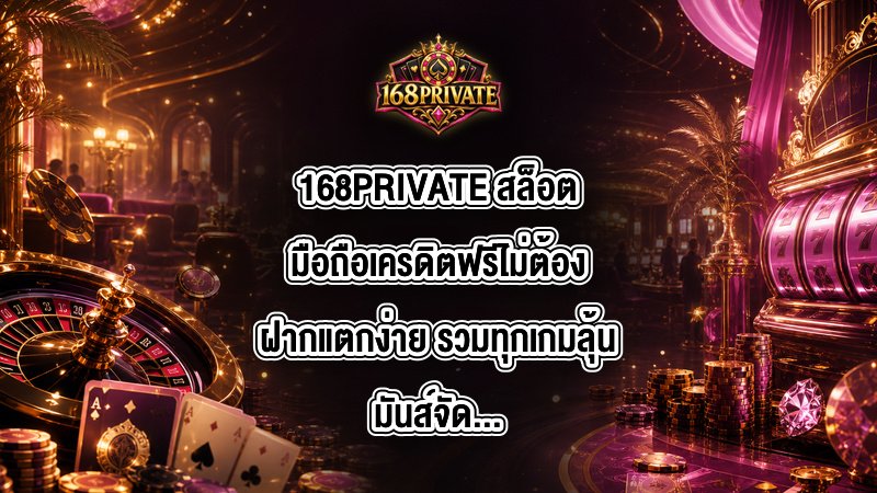 168PRIVATE สล็อตมือถือเครดิตฟรีไม่ต้องฝากแตกง่าย